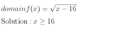 The domain of f(x)=sqrt(x-16) is x>= 16